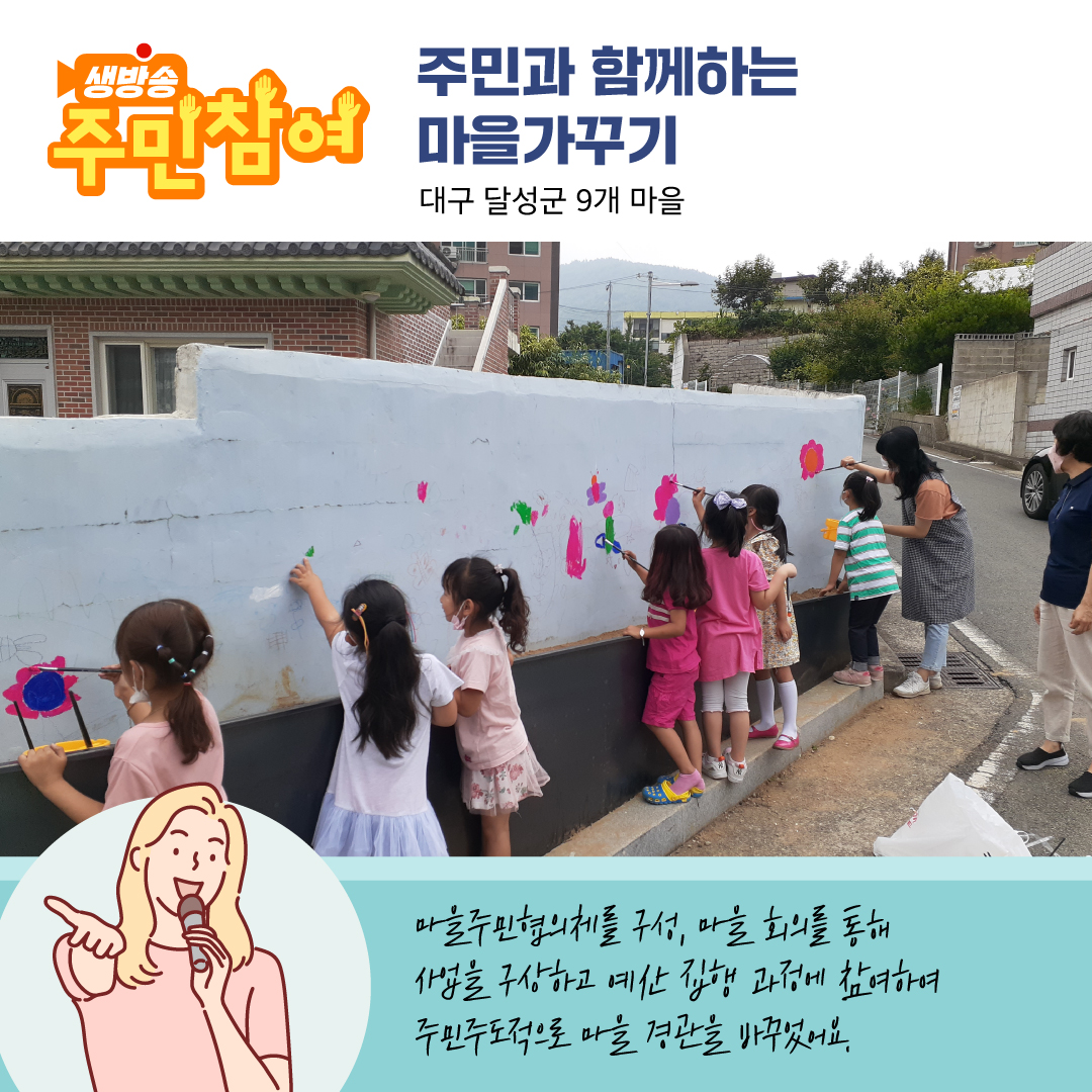 우수사례 안내 이미지6 - 생방송 주민참여 주민과 함께하는 마을가꾸기 대구 달성군 9개 마을 마을주민협의체를 구성, 마을 회의를 통해 사업을 구상하고 예산 집행 과정에 참여하여 주민주도적으로 마을 경관을 바꾸었어요.